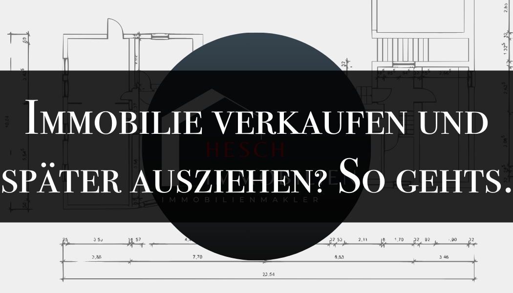 Immobilien verkaufen und später ausziehen | HESCH Immobilien